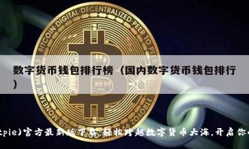 比特派(Bitpie)官方最新版下载：轻松跨越数字货币大海，开启你的加密之旅