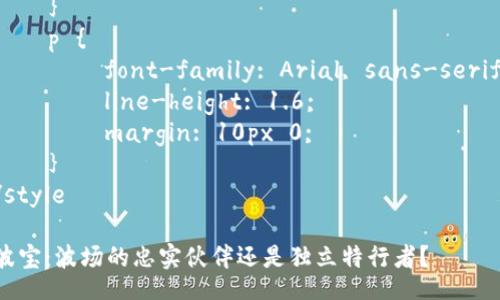 style
    h3 {
        color: #2c3e50;
        font-family: Arial, sans-serif;
        margin-top: 20px;
    }
    p {
        font-family: Arial, sans-serif;
        line-height: 1.6;
        margin: 10px 0;
    }
/style

波宝：波场的忠实伙伴还是独立特行者？