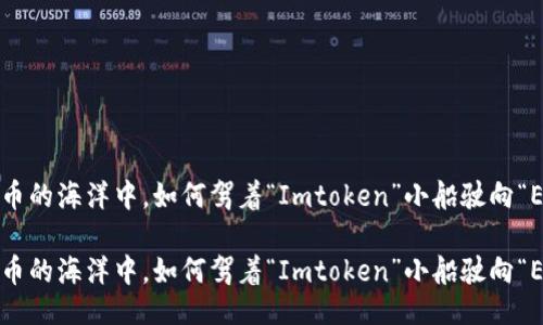 ###
在数字货币的海洋中,如何驾着“Imtoken”小船驶向“EOS”岛屿?
在数字货币的海洋中,如何驾着“Imtoken”小船驶向“EOS”岛屿?
