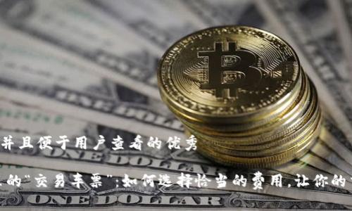 思考一个推广并且便于用户查看的优秀

【比特币钱包里的“交易车票”：如何选择恰当的费用，让你的交易更加顺畅】