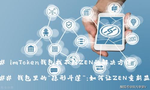 ## imToken钱包找不到ZEN的解决方法
### 钱包里的“隐形斗篷”:如何让ZEN重新显现