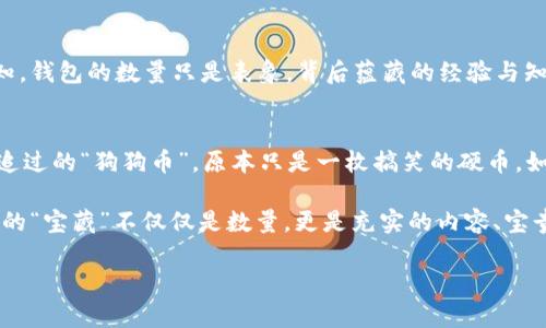   数字时代的“宝藏”：探索 imToken 钱包数量的奥秘 / 
 guanjianci imToken钱包, 数量, 区块链, 数字资产 /guanjianci 

引言：每个宝藏都有它的地理标记
在这个信息爆炸的时代，数字资产的管理犹如大海捞针，而 imToken 钱包则是我们在这个“海洋”中找到“宝藏”的那张舵。提到钱包，或许你会想到装钱的小皮夹子，但 imToken 钱包可不仅仅是个“包”那么简单！它更像是一个密封的金库，储存着你的数字财富，带你领略区块链世界的奇妙之旅。

imToken 钱包的数量：数字世界的“星辰大海”
想象一下，如果我们把 imToken 钱包比作天空中的星星，那么，钱包的数量就代表着那些闪烁的星辰。在我撰写这篇文章之时，imToken 的钱包数量已经突破了千万大关。在这浩瀚的数字宇宙中，每一个钱包背后都有一个独特的故事，或是某个投资者的心血，或是某个爱好者的热情。

钱包数量背后的故事：从小白到行家
在早些年，区块链和加密货币对于很多人来说依然是个“外星科技”，它像一扇遥远的窗户，透出的光芒吸引着无数探索者。但随着时间的推移，越来越多的人开始搭上这趟“数字列车”，imToken 钱包成为了他们的首选。在这个过程中，钱包数量的激增不仅仅是技术的推进，更是人们对区块链认知的提升与接受。

数字资产的“背包”：为什么选择 imToken
那么，为什么有这么多小伙伴选择了 imToken 钱包呢？这其中的原因就像是选择一件衣服一样千姿百态。首先，imToken 提供了安全的资产管理，防止你的“宝藏”被窃取。其次，用户友好的界面让人即便是小白也能快速上手，谁还没点小烦恼呢？哦，没关系，imToken 会帮你打理这些烦恼！

隐私与安全：数字世界的“护卫队”
在这个充满风险的网络世界中，安全性是每一位用户的心头大患。imToken 钱包采用尖端的加密技术，确保每一位用户的资产安全如同金库里的钞票，不怕小偷来“光顾”。想象一下，如果你的钱包在某个深夜被盗，估计得把整个IM全世界的人都给气疯了！为此，imToken 的团队始终不遗余力地保护用户资金的安全。

社区与支持：数字资产的“大杂烩”
imToken 钱包不仅仅是个工具，它更像是一个大家庭。在这个大家庭中，用户们可以交流、分享经验，甚至形成独特的小圈子。任何一位用户都可以在社区中找到属于自己的声音，宛如在微信中找到自己的“微信群”，信息共享与娱乐互动，让数字资产的管理不再枯燥乏味。

未来展望：钱包数量的“璀璨星轨”
随着区块链技术的不断发展与普及，imToken 钱包的数量可能会像宇宙中的星星般继续猛增！未来，区块链将深度融入我们的生活，或许到了那时，每个人都能拥有属于自己的“数字家园”。想象一下，不仅钱包数量会不断增加，你的数字资产也在潜移默化中爆发出新的光彩！

结束语：生活在数字世界的“探险者”
在这场与 imToken 钱包的探索之旅中，我们不禁感慨，数字资产的数量与钱包的数量一样，都是人生的一部分。然而，正如无数探险者所知，钱包的数量只是表象，背后蕴藏的经验与知识才是最宝贵的财富。无论钱包数量如何改变，探索的精神与乐趣始终伴随着我们。哦，快来与我一起探索这片数字大陆吧！

轻松一刻：生活中的“数字调皮鬼”
谁说数字世界就没有幽默感？其实，随着人们逐渐熟悉加密货币，许多数字资产的“调皮鬼”们也开始露出了可爱的本性。比如，那些年我们追过的“狗狗币”，原本只是一枚搞笑的硬币，如今却成了亿万富翁的梦想，相信没有人会拒绝这样一份“戏剧化”的人生！

总的来说，imToken 钱包数量的不断增加，见证着区块链生态的成长，而身为数字资产的“掌门人”的我们，更应该理智面对这一切，让我们的“宝藏”不仅仅是数量，更是充实的内容、宝贵的经验和无穷的乐趣。相信在不远的未来，当我们回首今天，这段旅程将成为美好的回忆，而 imToken 钱包也必将成为我们探险的见证。

希望你能在这篇远足中找到自己的小确幸，无论钱包多少，拥有它们的体验与故事才是真正的财富。