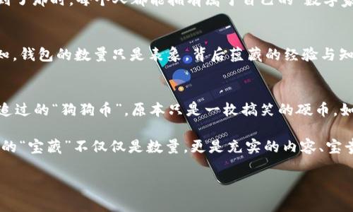   数字时代的“宝藏”：探索 imToken 钱包数量的奥秘 / 
 guanjianci imToken钱包, 数量, 区块链, 数字资产 /guanjianci 

引言：每个宝藏都有它的地理标记
在这个信息爆炸的时代，数字资产的管理犹如大海捞针，而 imToken 钱包则是我们在这个“海洋”中找到“宝藏”的那张舵。提到钱包，或许你会想到装钱的小皮夹子，但 imToken 钱包可不仅仅是个“包”那么简单！它更像是一个密封的金库，储存着你的数字财富，带你领略区块链世界的奇妙之旅。

imToken 钱包的数量：数字世界的“星辰大海”
想象一下，如果我们把 imToken 钱包比作天空中的星星，那么，钱包的数量就代表着那些闪烁的星辰。在我撰写这篇文章之时，imToken 的钱包数量已经突破了千万大关。在这浩瀚的数字宇宙中，每一个钱包背后都有一个独特的故事，或是某个投资者的心血，或是某个爱好者的热情。

钱包数量背后的故事：从小白到行家
在早些年，区块链和加密货币对于很多人来说依然是个“外星科技”，它像一扇遥远的窗户，透出的光芒吸引着无数探索者。但随着时间的推移，越来越多的人开始搭上这趟“数字列车”，imToken 钱包成为了他们的首选。在这个过程中，钱包数量的激增不仅仅是技术的推进，更是人们对区块链认知的提升与接受。

数字资产的“背包”：为什么选择 imToken
那么，为什么有这么多小伙伴选择了 imToken 钱包呢？这其中的原因就像是选择一件衣服一样千姿百态。首先，imToken 提供了安全的资产管理，防止你的“宝藏”被窃取。其次，用户友好的界面让人即便是小白也能快速上手，谁还没点小烦恼呢？哦，没关系，imToken 会帮你打理这些烦恼！

隐私与安全：数字世界的“护卫队”
在这个充满风险的网络世界中，安全性是每一位用户的心头大患。imToken 钱包采用尖端的加密技术，确保每一位用户的资产安全如同金库里的钞票，不怕小偷来“光顾”。想象一下，如果你的钱包在某个深夜被盗，估计得把整个IM全世界的人都给气疯了！为此，imToken 的团队始终不遗余力地保护用户资金的安全。

社区与支持：数字资产的“大杂烩”
imToken 钱包不仅仅是个工具，它更像是一个大家庭。在这个大家庭中，用户们可以交流、分享经验，甚至形成独特的小圈子。任何一位用户都可以在社区中找到属于自己的声音，宛如在微信中找到自己的“微信群”，信息共享与娱乐互动，让数字资产的管理不再枯燥乏味。

未来展望：钱包数量的“璀璨星轨”
随着区块链技术的不断发展与普及，imToken 钱包的数量可能会像宇宙中的星星般继续猛增！未来，区块链将深度融入我们的生活，或许到了那时，每个人都能拥有属于自己的“数字家园”。想象一下，不仅钱包数量会不断增加，你的数字资产也在潜移默化中爆发出新的光彩！

结束语：生活在数字世界的“探险者”
在这场与 imToken 钱包的探索之旅中，我们不禁感慨，数字资产的数量与钱包的数量一样，都是人生的一部分。然而，正如无数探险者所知，钱包的数量只是表象，背后蕴藏的经验与知识才是最宝贵的财富。无论钱包数量如何改变，探索的精神与乐趣始终伴随着我们。哦，快来与我一起探索这片数字大陆吧！

轻松一刻：生活中的“数字调皮鬼”
谁说数字世界就没有幽默感？其实，随着人们逐渐熟悉加密货币，许多数字资产的“调皮鬼”们也开始露出了可爱的本性。比如，那些年我们追过的“狗狗币”，原本只是一枚搞笑的硬币，如今却成了亿万富翁的梦想，相信没有人会拒绝这样一份“戏剧化”的人生！

总的来说，imToken 钱包数量的不断增加，见证着区块链生态的成长，而身为数字资产的“掌门人”的我们，更应该理智面对这一切，让我们的“宝藏”不仅仅是数量，更是充实的内容、宝贵的经验和无穷的乐趣。相信在不远的未来，当我们回首今天，这段旅程将成为美好的回忆，而 imToken 钱包也必将成为我们探险的见证。

希望你能在这篇远足中找到自己的小确幸，无论钱包多少，拥有它们的体验与故事才是真正的财富。