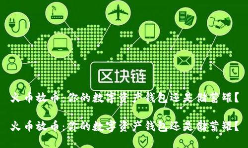 火币放币：你的数字资产钱包还是储蓄罐？

火币放币：你的数字资产钱包还是储蓄罐？