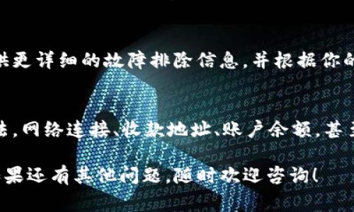 很抱歉，你遇到了 IM 钱包转账报错的问题。虽然我不能直接解决技术问题，但我可以提供一些常见的解决方案和检查步骤，以帮助你解决这个问题。

### 常见的 IM 钱包转账报错及解决方案

#### 1. 检查网络连接
网络连接不稳定是导致转账失败的常见原因之一。确保你的设备连接到稳定的 Wi-Fi 或移动数据网络。如果网络信号较弱，尝试切换到其他网络，或重新启动设备。

#### 2. 确认收款地址
在转账时，确保输入的收款地址正确无误。即使是一个小的错误，比如多打一个字符或遗漏一个字符，都可能导致转账失败。就像给朋友寄信，如果地址写错了，包裹就会被退回，甚至无法送达！
 
#### 3. 检查余额
转账失败的另一个常见原因是余额不足。在转账前，请务必检查你的 IM 钱包中是否有足够的余额。如果余额不足，像一位羽毛球选手在比赛开始前发现没带球拍，真是让人无奈啊！

#### 4. 更新 IM 钱包应用
如果你的应用版本过旧，有可能会出现不兼容的问题。请检查是否有可用的更新，及时更新 IM 钱包应用，确保你使用的是最新版本，就像圣诞老人每年都会更新他的礼物清单一样。

#### 5. 联系客服
如果以上步骤都未能解决问题，建议联系 IM 钱包的客服团队。他们通常能够提供更详细的故障排除信息，并根据你的情况给出针对性的建议。就像在有需要时向朋友求助一样，有时候帮助就在身边！

### 总结
遇到 IM 钱包转账错误虽然让人烦恼，但只要逐步排查，通常都能够找到解决办法。网络连接、收款地址、账户余额，甚至应用版本都可能成为干扰转账的因素，因此保持细心和耐心至关重要。

希望这些步骤能帮助你顺利完成转账，让你再次体验到那种“顺风顺水”的快感！如果还有其他问题，随时欢迎咨询！