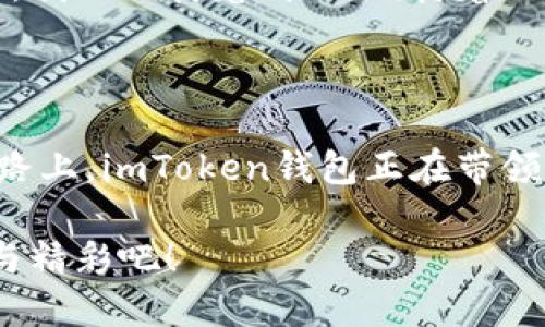    数字货币的“新宠”：imToken钱包用户量激增如雨后春笋！  / 

 guanjianci  imToken钱包, 用户量, 数字货币, 区块链  /guanjianci 

一、数字货币的“新兴王者”——imToken钱包

在这个瞬息万变的数字时代，数字货币就像一波巨浪，席卷着每一个角落。而在这场经济革命的浪潮中，imToken钱包无疑是那颗璀璨明珠，以其强大的功能和用户友好的界面，吸引了成千上万的用户。正如大雨过后，鲜嫩的绿色小芽迎接阳光的洗礼，imToken钱包的用户量也如雨后春笋般激增。

当我们提到imToken钱包，很多数字货币投资者都满怀期待，似乎每个人的设备里都少不了它。那么，究竟是什么让imToken钱包这么受欢迎呢？

二、imToken钱包：数字货币的“得力助手”

imToken钱包不仅仅是一个存储数字货币的简单工具，更是用户与区块链世界连接的桥梁。想象一下，如果数字货币是一座璀璨的城市，那么imToken钱包就是那条通往各个景点的便利道路，让人游刃有余、畅通无阻。

首先，imToken的多种功能让人眼前一亮。它不仅支持比特币、以太坊等众多主流币种，还能够实现代币的管理与交易。而且，imToken钱包提供了一个安全可靠的环境，用户可以放心地进行各种交易。就像拥有了一个经久耐用的信用卡，让你在消费时减少了许多后顾之忧。

三、用户量的飞速增长，如同“春风化雨”

根据最新的数据显示，imToken钱包的用户量已经突破了 X 百万。这仿佛是一种巧合，因为什么？因为越来越多的人意识到数字经济的潜力，并希望在这一潮流中占有一席之地。

或许，大家会问，imToken钱包究竟是如何实现用户量的大幅增长的呢？首先，imToken通过其强大的用户体验设计，吸引了众多新手用户。就像一位优秀的老师，用幽默生动的语言，让你在学习中快乐提升。

其次，imToken持续产品，快速响应市场变化，进一步满足用户需求。想象一下，如果imToken钱包是一部电影，那么它绝对是一部“票房大卖”的佳作，总是紧跟潮流，给观众（用户）带来不停的惊喜与感动。

四、用户反馈与市场反应的双向互动

用户对imToken钱包的反馈如同“调味品”，使得这部“作品”越来越完美。许多用户在使用过程中，积极分享使用体验与建议，使得imToken团队能够不断地改进和提升产品。

如同一场“白开水”的交流，用户的需求和开发者的创造力之间相辅相成。许多用户在社交平台上讨论imToken钱包，让这些信息像“星星火炬”般传播开来，形成了良好的口碑效应。

五、安全性，不可忽视的“护身符”

在数字货币投资中，安全性往往是一座高耸的堡垒。imToken钱包通过多重安全机制，为用户的资产保驾护航。在这个信息泛滥的时代，能有一个如imToken钱包般坚实的“护身符”，简直是百利而无一害。

就像在荆棘丛生的草地上行走，我们总希望脚下有一条坚固的道路。imToken钱包的安全机制，让用户在交易与操作中都能安心，无需担心被黑客侵袭的恐惧，这正是它赢得用户信任的原因之一。

六、轻幽默，给生活加点“调料”

谁说数字货币的世界只能是冰冷的数字和交易？其实，它也是有趣、富有生活气息的。就像夏天的冰淇淋，既可口又消暑。imToken钱包在用户交流时，时不时夹杂一些幽默的话语，能让人忍俊不禁。

就拿我自己来说，每次交易完数字货币，心里总会冒出一句：“谁还没点小烦恼呢？”，便轻松地一笑。这样的轻松与幽默，也是一种生活的调味剂，让我们在追逐财富的同时，也有片刻的放松与享受。

七、文化与创新的交融

imToken钱包并不仅仅局限于技术，更是在文化的碰撞中不断创新。对于用户而言，数字货币不仅仅是一项投资，更是一种生活方式的体现。imToken钱包在这一点上，不断探索如何将技术与文化融合，用用户能够理解、接受的方式，将复杂的区块链知识传递给每一个人。

如同美食中的多种调料，反复搭配出无数种风味的菜肴。imToken钱包在自身的设计与运营上，也在不断试探、创新。谁来说不定，接下来就会推出更多让人期待的功能与活动，让每一个用户在使用中，都能感受到那“舌尖上的幸福”呢。

八、未来：携手走向数字货币的蓝海

展望未来，imToken钱包将继续其快速发展的步伐，致力于为用户提供更优质的服务。作为数字货币市场的参与者，我们相信imToken钱包还会在用户量增长的道路上，继续创造着新的奇迹。

而这一切，都离不开每一位用户的支持与信任。就像一朵花需要阳光与水分，imToken钱包的每一步成长，也离不开每一个用户的陪伴。我们期待着明天，期待着imToken钱包在用户量的“战场”上，继续创造更加辉煌的成就。

九、总结：一场幸福的数字货币之旅

通过这一番探索，不难发现imToken钱包不仅仅是一个简单的数字货币工具，它更是一种数字生活方式的体现。在这条通向成功的道路上，imToken钱包正在带领着越来越多的人，乘风破浪，驶向那片充满希望的蓝海。

所以，如果你还在犹豫是否尝试数字货币，不妨给自己一个机会，试试看imToken钱包，让我们在这个数字时代，共同迎接更多的挑战与精彩吧！
