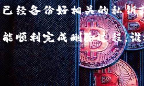 删除比原链钱包的步骤相对简单，但在执行之前，你需要确保自己已经备份了所有重要的信息，包括私钥和助记词，以防未来需要恢复钱包。以下是删除比原链钱包的步骤：

步骤一：打开比原链钱包
首先，你需要在你的设备上打开比原链钱包应用。如果你使用的是手机，确保你的手机电量充足，以避免在删除过程中出现问题。

步骤二：进入设置菜单
在比原链钱包的主界面，寻找“设置”图标。通常，这个图标是在页面右上角或者底部。点击进入设置菜单。

步骤三：选择账户管理
在设置菜单中，寻找“账户管理”或者类似的选项。点击这个选项，你将看到你当前所持有的所有钱包账户。

步骤四：选择需要删除的钱包
在账户管理界面中，找到你想要删除的钱包账户。每个钱包通常会显示一些基本信息，例如余额或创建日期。确认后，点击选择该钱包。

步骤五：执行删除
在钱包的详细信息页面，寻找“删除钱包”或“移除账户”这样明确的选项。点击该选项后，系统通常会弹出一个确认提示，确保你真的想要删除该钱包。

步骤六：确认删除
如果你确认要删除钱包，点击“确认”或者“是”按钮。此时，该钱包将会从你的比原链钱包应用中移除。

额外注意事项
删除钱包后，你将无法通过该钱包访问已存储的数字资产。因此，在删除之前，请务必确认你已经备份好相关的私钥或助记词。如果你在未来需要恢复该钱包，必须使用这些信息。

总之，删除比原链钱包是一个相对直接的过程。只要确保拥有备份，并仔细按照步骤操作，就能顺利完成删除过程。谁还没点小烦恼呢？尤其是在管理数字资产的时候，谨慎总是好的。希望这些步骤能帮助到你！

如果还有其他疑问，欢迎随时提问。