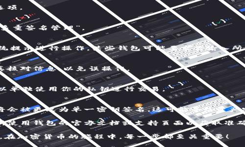 多签钱包（Multisignature Wallet）是一种需要多个密钥进行交易签名的加密货币钱包。这种设置虽然可以提供更高的安全性，但如果你需要取消多签钱包功能，过程可能会因具体的钱包类型而异。以下是一般步骤：

### 1. 登录你的多签钱包
首先，确保你可以访问已经设置了多签功能的钱包。通常，你需要输入合适的密钥或密码进行登录。

### 2. 进入 Wallet 设置
在钱包的主界面，查找“设置”或“Wallet”选项。此处通常包含钱包的安全设置和配置选项。

### 3. 找到多签钱包的选项
在设置页中，应该会有关于多签钱包的具体选项。可能会标注为“多签钱包设置”或者“多重签名管理”。

### 4. 取消多签设置
在相关选项中，可能会有“取消多签功能”或“注销多签设置”的按钮。点击它，并按照系统提示进行操作。某些钱包可能要求你输入所有相关密钥以确认你有权进行此操作。

### 5. 确认改动
系统可能会要求你再次确认是否真的希望取消多签钱包功能。在此步骤中，请务必认真核对信息，以免误操作。

### 6. 检查钱包状态
最后，完成以上步骤后，可以返回钱包主页，确认多签功能是否已被取消。通常，你将可以单独使用你的私钥进行交易。

### 注意事项
取消多签钱包并不是一个简单的决定。一旦取消，原本需要多个密钥共同签名的交易将会被更改为单一密钥签名，这可能导致资产安全性降低。因此，在进行任何操作前，请确认你了解可能带来的后果。

以上步骤适用于大部分的多签钱包，具体操作可能因钱包不同而有所不同，请查阅你所使用钱包的官方文档或支持页面以获取准确的信息。

若你在这个过程中遇到问题，不要犹豫，再次核查你的操作步骤或寻求专业支持。毕竟，在加密货币的旅程中，每一步都至关重要！