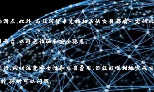 要在 ImToken 中出售 USDT（通常被称作 U），你可以按照以下几个步骤进行操作。以下是详细的步骤指南，帮助你安全而方便地将你的 USDT 兑换成其他货币或现金。

### 步骤 1：确认钱包和网络设置

安装并打开 ImToken
首先，确保你的手机上已安装 ImToken 应用程序。如果你还没有安装，可以在应用商店下载并安装。打开应用程序，输入你的密码或使用生物识别功能解锁。

检查你的 USDT 余额
在主界面，选择你持有的以太坊或其它支持网络的资产。查找你的 USDT 余额，确保你有足够的余额来进行交易。如果你的 USDT 来自于其他网络，确保你的 ImToken 钱包支持该网络的资产。

### 步骤 2：选择交易所或去中心化交易平台

选择交易平台
你可以选择一个去中心化交易平台（如 Uniswap 或 Sushiswap）或中心化交易所（如 Binance 或 Huobi）来出售你的 USDT。在 ImToken 中直接提供对中心化交易所的访问。

### 步骤 3：进行交易

在 ImToken 中进行兑换
如果你选择去中心化交易平台，点击“交易”选项，选择USDT作为你想要出售的货币，并选择要兑换的另一种货币，比如 ETH 或 BTC。输入你想要出售的数量，然后确认交易细节。

如果选择中心化交易所，你需要将你的 USDT 发送到该交易所的 USDT 钱包地址。每个交易平台都有其独特的地址和提币环节，请仔细核对，确保你的资产安全。

### 步骤 4：取款和提现

将资金提取至银行卡或其他钱包
在交易所将你的 USDT 兑换后，选择提现至你的银行卡或其他钱包。确保输入正确的银行卡信息，避免资产损失。

### 注意事项

交易费用和滑点
在整个过程中，务必了解交易所可能会收取的费用，以及因市场波动造成的滑点。此外，与任何货币兑换相关的交易都有一定的风险，务必考虑清楚。

安全性
保持你的私钥和助记词的安全性，不要与任何人分享。选择信誉良好的交易平台，以避免诈骗和安全隐患。

### 结语

在 ImToken 中出售 USDT 是一项相对简单的操作，只要按照上述步骤进行，同时注意安全性和交易费用，你就能顺利地完成交易。谁还没点小烦恼呢？只要掌握好这些小窍门，卖 U 就像炒菜一样简单！

希望这个内容能够帮助到你！如果你有任何额外的问题或需要更详细的解释，随时可以问我。