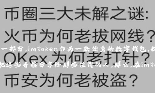 在去中心化金融（DeFi）和数字资产普及的今天，使用数字钱包进行资产转账已经成为了许多人日常生活的一部分。imToken作为一款优秀的数字钱包，提供了便捷的转账功能，不过在使用过程中，很多用户会面临一个问题：“我该把我的资产转给谁？”

发挥想象力： 使用比喻来理解这个问题，就好比说你在一场盛大的聚会上，手里拿着几瓶香槟，你自然希望把这些香槟分享给那些值得的人。那么，在imToken中，转账给谁就成了你在数字世界的“社交选择”。下面，我们来深入探讨这个问题以及相关的一些要点。

把香槟分享给谁？imToken转账的选择