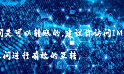 TP（通常指代某种数字货币或代币）与IM钱包的互转涉及到具体的技术和平台支持。首先，我们需要明确TP指代的具体币种，以及IM钱包支持的币种和平台。

### 1. 核实币种和钱包支持

在考虑TP与IM钱包能否互转时，首先要查看两个钱包的支持列表。不是所有钱包都支持所有币种，尤其是一些特定的代币。

### 2. 查看平台是否支持兑换

很多数字资产可能会需要通过交易所进行兑换，这也可能是TP与IM钱包之间转账的另一个步骤。

### 3. 了解手续费

无论是将TP转入IM钱包，还是在使用交易所兑换，手续费都是需要考虑的一个重要因素，有时手续费可能会影响我们实际得到的数量。

### 4. 结论

如果TP和IM钱包都支持相同的币种或可以通过交易所进行兑换，那么两者之间是可以转账的。建议你访问IM钱包的官方网站或联系客服获取最新的信息，这样能够得到更为准确的答案。 

总的来说，确认双方的支持、技术细节和相关费用，将有助于你在TP和IM钱包之间进行有效的互转。