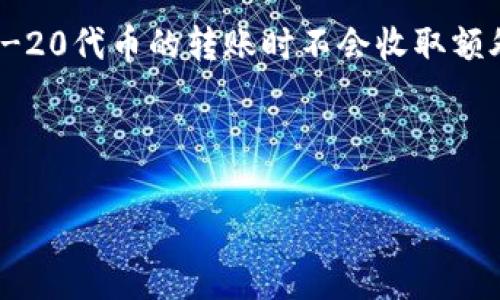 如果你想，以下是一个关于“imToken钱包之间转币是否有手续费”的简要解答：

在使用imToken钱包进行转账时，通常有两种费用需要考虑：

1. **网络手续费（Gas费）**：在区块链上进行转账时，用户通常需要支付一定的网络手续费。这是因为区块链上的交易需要矿工或者验证者确认，而这些费用是为了激励他们提供服务。因此，虽然在imToken钱包内部转账可能不收取额外费用，但进行区块链转账时会有网络费用。

2. **交易费用**：有些平台或钱包可能会对某些特定转换或者转账操作收取交易费用，但imToken本身在进行ETH及其ERC-20代币的转账时不会收取额外的费用。

如果你对具体的代币转账费用有疑问，建议你在转账之前查看相关的Gas费用或其他费用信息，以便准确了解转账的成本。

希望这个回答能帮到你！如果有更多问题，请随时询问。