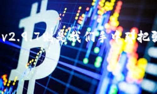 在这个数字货币飞速发展的时代，拥有一个安全、便捷的数字钱包如同在信息海洋中寻找那颗闪耀的珍珠。而imToken钱包v2.9.7则是我们手中那把强大的“寻宝工具”，帮助我们轻松管理和保护自己的数字资产。下面，我们就深入探讨一下这款应用的诸多功能和使用技巧。

imToken钱包v2.9.7：数字资产管理的万能钥匙