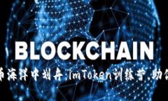 在数字货币海洋中划舟：imToken训练营，助你乘风