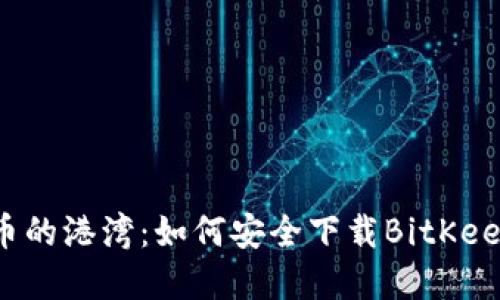 比特币的港湾：如何安全下载BitKeep钱包
