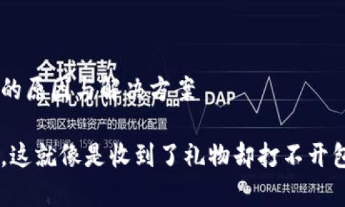 # im钱包收到U但是钱包不显示的原因与解决方案

当你的im钱包收到了U，却不显示，这就像是收到了礼物却打不开包装，怎么才能顺利体验这份惊喜？