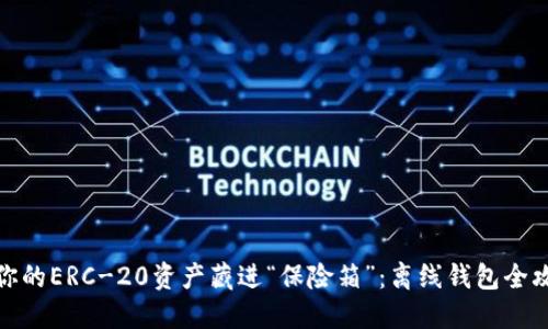 把你的ERC-20资产藏进“保险箱”：离线钱包全攻略