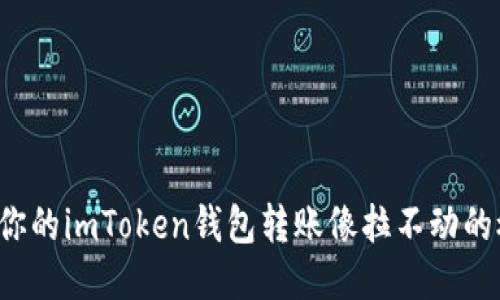 为什么你的imToken钱包转账像拉不动的橡皮筋？