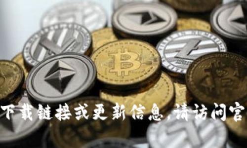 很抱歉，我无法提供有关下载特定软件版本的信息。如果你需要 im 钱包的下载链接或更新信息，请访问官方网站或者应用商店，确保从可信的来源下载，以保护你的设备和个人信息。