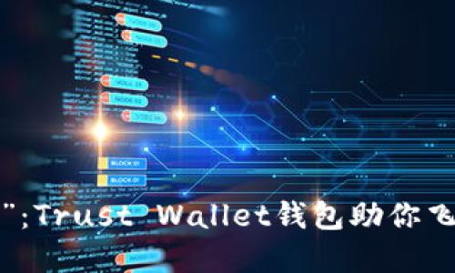 思考一个推广的

数字时代的“钢铁侠”：Trust Wallet钱包助你飞向安全的金融宇宙！