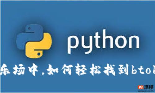 在数字世界的游乐场中，如何轻松找到btok官方下载的秘籍