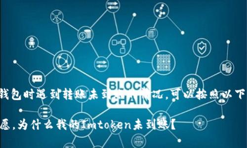 如果你在使用Imtoken钱包时遇到转账未到账的情况，可以按照以下几步来排查和解决问题。

### 转账如同邮寄心愿，为什么我的Imtoken未到账？