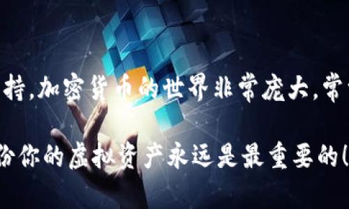 如果你的IM钱包未备份，首先可以先保持冷静。有很多方法可以尝试恢复或保护你的虚拟资产。以下是一些可能的解决方案和建议，供你参考。

1. 首先确认钱包的类型
IM钱包一般是指一种虚拟货币钱包，可能是专为某个特定的加密货币设计的。确认你的钱包类型（如硬件钱包、软件钱包或在线钱包）对接下来的步骤至关重要。

2. 查看是否有恢复选项
许多钱包提供恢复功能，例如使用助记词或私钥。如果你在创建钱包时有设置这些选项，尝试查找相关信息。

3. 检查设备和平台
如果你的钱包是安装在特定设备上的，请检查是否可以从其他设备或浏览器访问你的钱包网站。你可能会有一些备份文件在设备的存储中。

4. 联系客户支持
许多钱包服务提供商都有客户支持，你可以尝试联系他们，看看是否能提供帮助或解决方案。记得准备好所有你能提供的信息，以便他们进行验证和帮助。

5. 考虑额外的安全措施
在未备份的钱包情况下，如果你找回了资产，建议立即采取措施进行备份，比如将助记词、私钥等信息安全地记录下来，或使用加密工具。

额外提示
如果以上方法都无效，考虑是否有社区或论坛可以提供建议和支持。加密货币的世界非常庞大，常常能找到有经验的人来分享他们的智慧——谁还没点小烦恼呢？

以上方法希望能帮你解决IM钱包未备份的问题。切记，保护和备份你的虚拟资产永远是最重要的！