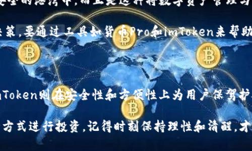 货币Pro（Currency Pro）和imToken都是近年来在数字资产管理和加密货币交易领域受到关注的平台，但它们在功能和目的上有所不同。以下是对这两个平台关系的介绍。

### 货币Pro（Currency Pro）

货币Pro是一款致力于为用户提供全面的数字货币交易和管理服务的平台。它不仅允许用户进行各种加密货币的交易，还提供多种金融服务，比如实时行情、市场分析、交易策略等。货币Pro的目标是通过简单友好的用户界面和强大的后台分析系统，为用户提供最佳的投资体验。用户在这个平台上可以方便地管理自己的数字资产，实现资产的快速增值。

### imToken的介绍

相比之下，imToken是一款智能手机钱包，专注于数字货币的存储、转账和交易。imToken支持多个主流的区块链网络，允许用户安全地存储各种加密货币。在imToken中，用户可以轻松查看资产余额、发起交易，以及参与去中心化金融（DeFi）活动。imToken的设计理念是保障用户的资产安全和隐私，使用者只需通过手机就能够方便地进行数字货币的管理。

### 二者的关系

尽管货币Pro和imToken在功能上有所不同，但它们可以看作是数字资产生态系统中的两种重要工具。它们之间的关系可以用“鱼与水”的比喻来形容：货币Pro为用户提供丰富的交易信息和分析平台，帮助用户作出更明智的投资决策，而imToken则为了保障用户的资产安全，提供了一个便捷的存储和管理工具。

在实际使用中，许多用户可能首先在货币Pro上进行市场调研，获取最新的市场动态，然后将获利的资产转移到imToken进行安全存储与管理。可以说，货币Pro为用户提供了一个决策的舞台，而imToken则为用户的资产提供了保护的庇护所。

### 业务场景和用户体验

在如今这个信息爆炸的时代，投资者需要快速而准确的信息来指导他们的决策。货币Pro的界面十分友好，用户可以根据自己的需求自定义信息面板，随时了解到最新的市场动态。“说好的一路顺风，信息误了却是风雨交加”，这可不是夸大其词，在加密货币市场，及时的市场消息往往能够决定你收益的高低。

与此同时，imToken在资产安全性方面表现出色，使用者不会因为担心被黑客攻击而没办法安心使用。这就像是在风险重重的海面上，imToken就像一艘牢靠的航船，带着用户穿行而过。用户将资产放在imToken中，可以实现“安全、隐私、方便”的三重保障。

很多用户或许会问：“如果我在货币Pro上赚了钱，怎么安全且快速地转到imToken呢？”好消息是，很多数字资产交易所和钱包应用之间可以实现直接转账，用户只需简单几步操作，然后就可以一边欣赏数字资产的增长，一边安放心情，享受生活。

### 文化关联和个性化细节

数字资产的投资不仅是一种财务活动，还越来越成为一种文化现象。对许多年轻人来说，投资加密货币不仅是为了赚取利润，更多的是一种生活方式的选择。货币Pro和imToken在这一文化潮流中，无疑扮演了重要的推动角色。

在一些城市的咖啡馆，你可能会看到穿着时尚的年轻人，手中拿着手机查看着货币Pro的行情分析，偶尔也会目光投向imToken的界面，确保他们的资产在安全的港湾中。而正是这种将数字资产管理与生活方式巧妙结合的方式，吸引了无数年轻投资者。

当然，也要记住一点：任何投资都存在风险。“谁还没点小烦恼呢？”在这个充满变数的市场里，保持理智、控制情绪是非常必要的。不要让情绪主导你的投资决策，要通过工具如货币Pro和imToken来帮助你做出更佳的选择。

### 总结

综上所述，货币Pro和imToken是现代数字资产经济中不可或缺的两部分。货币Pro提供了一个全面的交易和分析平台，帮助用户作出明智的投资决策；而imToken则在安全性和方便性上为用户保驾护航。两者共同使得数字资产的管理更加高效、安全，成就了当今年轻人的投资梦。

希望对于这两个平台关系的介绍能给您带来一些启发，不管是追求财富还是追求生活品质，货币Pro和imToken都是值得一试的好帮手。无论您将采用哪种方式进行投资，记得时刻保持理性和清醒，才能在这条充满机会与挑战的道路上走得更顺畅。