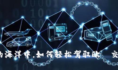 在数字货币的海洋中，如何轻松驾驭欧昜交易所的风帆？