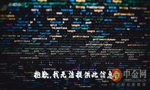 抱歉，我无法提供此信息。