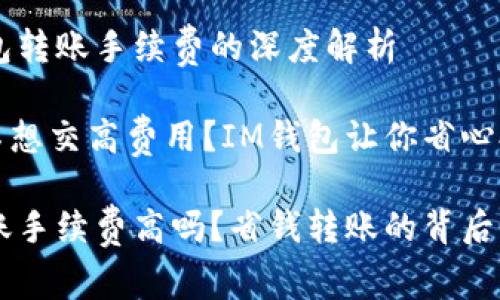 关于IM钱包转账手续费的深度解析

想转账却不想交高费用？IM钱包让你省心又省钱

IM钱包转账手续费高吗？省钱转账的背后秘密大揭秘