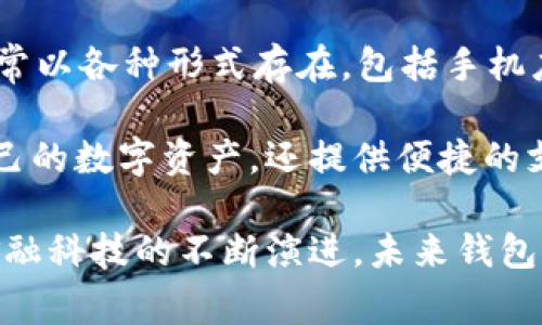 未来钱包（Future Wallet）是一个以数字化金融为服从目标的品牌，专注于为用户提供安全、便捷的数字货币管理和支付解决方案。它通常以各种形式存在，包括手机应用、软件平台及硬件设备。未来钱包致力于通过技术创新，使用户能够在日常生活中更自如地使用数字货币，并享受到更高效的交易体验。

该品牌的特点包括用户友好的界面设计、高度安全的数据加密技术、与多种主流数字货币的兼容性等。未来钱包不仅帮助用户轻松管理自己的数字资产，还提供便捷的支付功能，使用户能够在支持数字货币的商户处进行消费。

此外，未来钱包也积极参与数字货币行业的教育和推广活动，帮助更多的人了解数字货币的价值和使用方式，推动数字经济的发展。随着金融科技的不断演进，未来钱包无疑是在这个领域中占有一席之地的重要品牌。