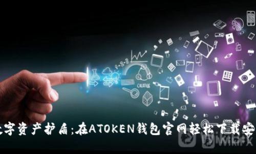 “你的数字资产护盾：在ATOKEN钱包官网轻松下载安卓版本”