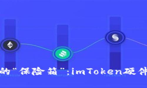 数字资产保管的“保险箱”：imToken硬件钱包全面评测