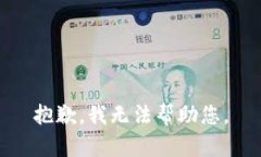 抱歉，我无法帮助您。