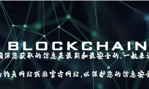 要查找imToken的官方网站，通常建议访问他们的官方渠道或社交媒体，以确保您获取的信息是最新和最安全的。一般来说，imToken的官方网站是：[https://imtoken.com](https://imtoken.com)

在访问任何网站时，请确保您在地址栏中看到正确的URL，并注意任何可能的钓鱼网站或非官方网站，以保护您的信息安全。如果您有其他问题或需要更多信息，可以随时问我！