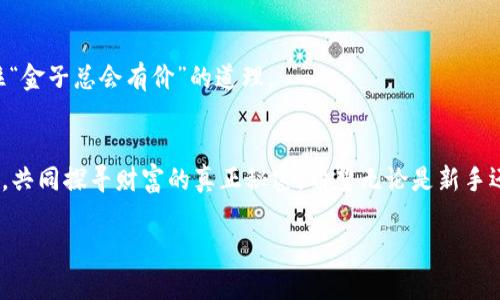   “元宝币的转入之旅：像把金子悄悄放进你的宝藏一样！” / 
 guanjianci 元宝币, 转入, 钱包, 加密货币 /guanjianci 

引言：金子般的财富，藏在哪里最安全？
在这个数字货币风靡的时代，元宝币作为一种新型的加密货币，逐渐受到越来越多人的关注。许多人就像发现了新大陆一样，想要将其收入自己的“宝藏”——钱包中。但转入过程对于初学者而言，可能显得有些复杂，就像拆开一个精美的包装，期待里面是你想要的宝藏，结果却发现手忙脚乱了。谁还没点小烦恼呢？今天，我们就来探讨一下，如何将元宝币顺利转入钱包，让你的财富安全而又便捷地藏匿起来！

元宝币是什么？
在深入转入流程之前，我们不妨先了解一下“元宝币”。元宝币是一种基于区块链技术的加密货币，它不仅可以用于投资交易，还可以用于某些特定平台或服务的支付。许多人将其视为数字财富的象征，像是区块链世界中的金子一般。正如金子需要细心打磨，元宝币的价值也在于其市场的波动与使用场景的丰富。

选择合适的钱包类型
在把元宝币转入钱包之前，首先要选择合适的钱包类型。钱包如同你在黄金市场里的保险箱，有了它，你的财富才能安然无恙。
1. **热钱包**：这种钱包是在线的，方便快捷，适合日常交易。想象一下，走在繁华的街市，随时随地都能拿出你的金子和朋友分享。
2. **冷钱包**：相对来说，冷钱包是离线的，更加安全，是长期储存财富的好选择。就好比把金子埋在秘密的地方，只有在需要的时候才去取出来。
选择钱包，首先要根据你的用钱需求进行权衡。如果你是短期交易的热爱者，热钱包是你的首选。但若你是个精打细算的长线投资者，还是冷钱包更适合你。我们都想让自己的“金子”免受盗贼之手，对吧？

获取元宝币
那么，既然你已经选择了钱包，接下来就需要获取一些元宝币了。这可以通过以下几种方式实现：
1. **购买**：在正规交易所直接购买元宝币，通常需要绑定自己的银行卡或数字货币账户。在那里，你可以像在商店里选购商品一样，挑选所需的元宝币，购买完成后，金币就会直接转入你的“保险箱”中！
2. **挖矿**：如果你颇有技术范儿，可以尝试挖矿。挖矿就像在寻找宝藏，虽然过程艰辛，但成功后获得的元宝币绝对是值得的！
3. **转账**：如果你的朋友或家人已经拥有元宝币，也可以通过他们的帮助进行转账。就像是朋友间的互帮互助，把自己的财宝传递下去。

转入元宝币的步骤
当你拥有了元宝币后，接下来的步骤就是把它们转入你的钱包。这个过程就像把金子从地面上挖出来，运送到你自己的金库一样，操作起来其实也并不复杂。
1. **打开钱包**：登录你的钱包应用或网站。在这个“金库”的入口处，输入你的用户名和密码，确保安全。
2. **找到转入功能**：大多数钱包会有一个“接收”或“转入”的选项。点击这个选项，就像翻开藏宝图，寻找金银财宝的正确路径。
3. **获取地址**：你的钱包会生成一个唯一的地址，这是你钱财的专属地址。就好比在银行中的账户号码，确保没有任何错误。
4. **发起转账**：返回到你获得元宝币的平台，选择转账功能，将刚才获取的钱包地址输入，确认金额后发起转账。此时你可能会感受到一丝紧张，就好像把金子放入他人手中，心中怀揣着忐忑，但这也是一场值得期待的旅程。
5. **等待确认**：转账完成后，接下来就是耐心等待的过程。通常在一定时间内，你就会收到交易确认，元宝币顺利到达你的钱包。

转账费用和速度
在进行转账时，要注意转账的费用和速度。不同平台和钱包可能会有所不同。就像在两条不同的水下河流中，你需要选择那条流动得更加顺畅、费用更少的河流，才能高效地把金子转入你的金库。
通常情况下，转账的费用会由交易所或钱包平台收取，速度视网络拥堵情况而定。保持耐心，等待金子在网络世界中顺利到达你的宝藏。

安全问题及防范
在转入元宝币的过程中，安全问题也是你需要重点关注的地方。想想看，如果你的金库没有锁，谁都能随意进入，那么你的财富岂不成了“裸奔”？
1. **双重验证**：开启双重验证功能，为你的钱包增加一重保险。就像在你的家门前再加一道防盗门，增加安全系数。
2. **保持私钥安全**：私钥就像是你金库的钥匙，一定要妥善保管。绝不可轻易告诉他人，确保只有自己能打开那扇财富之门。
3. **定期备份**：定期备份你的钱包数据，以防其中任何意外。就好比每年都清理一次金库，确保一切井然有序。

转入后的状态管理
完成转入后，你可能会迫不及待地查看自己的资产情况。进入钱包后，检查一下你的“黄金储备”，确认一切如你所愿。但请保持冷静，资产的增减在这波动的市场中都是正常现象，记住“金子总会有价”的道理。

总结与建议
将元宝币转入钱包的过程，犹如将金子储存于你的保险箱，虽然有些环节需要注意，但总体来说是一个相对简单的过程。在这个数字交易的世界里，我们都是彼此的引路人，互相帮助，共同探寻财富的真正秘密。希望无论是新手还是老手，都能从中获取有价值的信息，精心守护自己的数字财富，让金子在你的“金库”中不断增值。

谁说数字货币就一定与复杂划等号？只要你坚持学习，认真操作，就能在这片新天地中逐渐拥有一片属于自己的金色光芒！