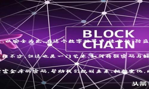 baioti密码钱包：像金库一样稳固的数字财富保镖/baioti
密码钱包,数字资产,加密货币,安全存储/guanjianci

引言：数字时代的金库
在信息泛滥的数字时代，我们的一切几乎都发生在网络世界中，个人信息、财务数据、甚至社交关系，瞅一眼就能发现这些数据就像在广袤的大海中漂浮的浮木。对于大量的数字财富，如何确保它们在这个虚拟世界中不被“鱼吞掉”，这时，密码钱包就像一个金库，为我们守护着这些心血凝聚的财富。

什么是密码钱包？
密码钱包，简单来说，就是存储和管理数字货币（如比特币、以太坊等）的工具。想象一下，你有一个独特的金库，里面存放着你的黄金、珠宝和其他贵重的财物；而密码钱包就是这样一个“金库”，它维护着你的数字资产，确保它们不被盗取或者遗失。无论你是在进行交易，还是仅仅想安全地保存这些资产，密码钱包的作用就如同金库的铀棱，坚固而可靠。

密码钱包的安全性：不怕小偷的超级英雄
大家都知道，保护财富最害怕的就是小偷的光顾。想象一下，你如果放着贵重物品却没有锁，简直是给小偷提供了“开门红”。而在数字世界中，密码钱包如何抵挡这些“黑客”小偷呢？其安全机制可谓如同超级英雄一般，拥有多重保护。
ul
    li密码保护：密码钱包通常需要设置一个复杂的密码，避免被轻易破解。就像你家门前的锁，要想用爪子打开，得费老劲！/li
    li双重认证：许多钱包提供双重身份认证（2FA），相当于不止一把钥匙才能打开金库的概念。即使有了密码，也需要第二道“防线”，大大提高了安全性。/li
    li冷存储和热存储：冷存储就像是将金币放进地下迷宫，完全与互联网隔离；热存储则是连接网络的部分，方便交易但风险相对高。智能运用这两者，可以做到事半功倍的安全储存。/li
/ul

密码钱包的种类：多样化的金库
就像有不同风格的金库一样，密码钱包也有不同种类，满足不同用户的需求。接下来，我们就来聊一聊这些“金库”的特点与优势。
ul
    li软件钱包：如同随身携带的金库软件，可以在手机或电脑上运行，方便交易和管理。然而，宛如随身携带的金库，安全性相对较低，需要用户时刻警惕。/li
    li硬件钱包：这是时下最热门的选择，类似与将数字货币放入实体金库，安全性最高。它通常是一个USB设备，直接与电脑连接，但需谨慎保管，万一弄丢，就得哭红了眼！/li
    li纸钱包：听起来很古老，但在某些情况下依然有效。把私钥和公钥打印在纸上，宛如用纸张封存了你的财富。然而就像用纸做金库，缺点是不够防水、防火。/li
/ul

如何选择密码钱包？从需求出发的决策
选择密码钱包，就像给自己的数字资产选择一个合适的“金库”。首先需要根据自己的需求进行判断。作为自由职业者的小王，可能频繁开展交易，选择流畅的在线钱包会比较适合；而追求高安全性的投资者，如小李，可能更偏向于选择硬件钱包来确保资金的安全。记住，选择一个钱包，不仅是选择一种工具，更是根据自己的生活方式和需求量身定制的一道防线。

使用密码钱包的建议：安全贡猫的三大准则
在这个互联网时代，使用密码钱包时需要保持警惕，可得问问自己：“我做好准备了吗？”谁还没点小烦恼呢？所以，为了确保你的钱包安全，以下是几个小建议：
ul
    li定期备份：这样就像在金库里储存多个安全副本，不怕意外情况发生。记得，备份不是鸡肋，而是保障。/li
    li更新软件：定期检查钱包更新，确保你使用的是最新版本，就像给金库换上新的防盗锁。/li
    li保持警惕：任何可疑的链接或邮件都不要轻易点击，保护个人信息就如同守护自己的黄金。/li
/ul

总结：理性选择，智慧储存
隐秘而又如金库般安全的密码钱包，既是数字资产的看护者，也是我们财富管理的好帮手。投资本身就是一门学问，而在选择密码钱包时，我们更应当以理性为重、以安全为先。在这个数字世界中，适当的“防盗措施”就是配备好适合的金库，将我们的财富好好守护，等着它们在适当的时机绽放价值。

延伸阅读：如何让你的密码不再烦恼
关于密码的安全，大家或许都有一些亲身体验。记密码就好比和你的“保险箱”打交道，频繁的密码的确让人心累，选择一个好的密码管理工具，可以让你的生活轻松不少。但这也是一门艺术，如何将强密码与好记结合在一起，总得花点功夫。比如用一些生动的图像或者结合个人记忆的词汇。就像话剧中的“马大哈”，总是忘记关门，但留有一个心机，终究能找到回家的路。

结语：数字财富的守护神
密码钱包不仅是保护资产的工具，它更是一种生活态度，是对数字资产的重视与珍惜。在这个快速发展的数字时代，拥有一个安全可靠的密码钱包，犹如拥有了财富金库的密码，帮助我们规划未来、拥抱变化。同时，数字资产的管理与使用更需要我们时刻保持警觉。无论时代如何变迁，掌控财富和信息的钥匙，永远在我们自己手中选择。 

数字资产交易如同探险，而你掌握的密码钱包，则是你信心十足的“护航者”。在未来的旅途上，愿你我都能轻松应对这场数字创业的“寻宝”之旅！