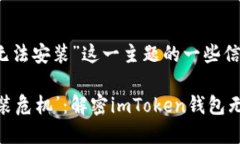 以下是针对“imToken钱包无法安装”这一主题的一