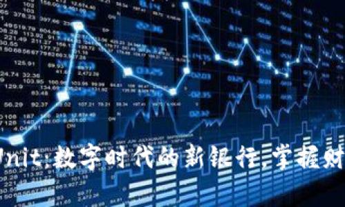 数字货币平台Unit：数字时代的新银行，掌握财富的金融魔法！
