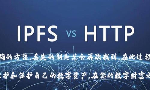 《im钱包：一把打开数字资产世界的钥匙，丢失也可以找回的神奇旅行》

im钱包, 数字资产, 钱包找回, 区块链/guanjianci

什么是im钱包？
想象一下，你的数字资产就像是珍贵的宝石，闪闪发光，值得细心呵护。而im钱包，正是那把保管箱的钥匙，能够安全地存放这些美丽的财富。在这个数字化飞速发展的时代，你的资产不仅仅是纸币那么简单，而是涵盖了各种虚拟货币如比特币、以太坊等。im钱包作为一种智能合约钱包，能够让用户方便快捷地管理和交易这些数字货币。

丢失im钱包：你的数字资产是否真的“消失”了？
生活中谁还没点小烦恼呢？想象一下，一天你打开钱包，却发现曾经的那把“钥匙”不见了。这种感觉就像是找到了一堆带着小彩灯的宝藏，结果只有开了宝箱的晦气，但别担心，im钱包的设计就是为了应对这些“失落的时刻”。

首先，我们要明确的是，im钱包的丢失并不代表你的资产真的消失了。数字资产和实物资产不同，它们在区块链上有着独特的标识，除非有人明确盗取了你的私钥，否则，你的财富依然存在。丢失钱包就好比不小心丢了家门钥匙，你只需找到另一把或者找到专业帮你开门的人，就能再次进入财富的世界。

如何找回im钱包？
找回im钱包的过程其实并没有你想象的那么复杂。常见的几种情况如下：

h41. 备份助记词/h4
im钱包在创建的时候，会生成一组独特的助记词，这就像是一个秘密密码。如果你还记得这个助记词，那么恭喜你！只需在新设备上重新下载im钱包，并输入助记词，你的资产就能轻松找回。

h42. 利用私钥/h4
如果你在创建钱包时还保存了私钥，那你也可以通过私钥找回你的im钱包。私钥就像是“保障原件”，它可以帮助你在不同钱包之间转移资产或恢复钱包。

h43. 寻求技术支持/h4
在现代社会中，技术支持往往是最后的救命稻草。如果你尝试了所有的方法仍旧无法找回im钱包，不妨寻求专业的技术支持。他们就像是数字世界的“超人”，能够帮助你找回迷失的宝藏。

预防措施：如何保护你的im钱包不再丢失？
虽然说“有备无患”是老话，但在数字资产管理方面，保护你的im钱包更是至关重要。我们可以采取一系列简单而有效的措施，确保你的宝藏不再“失踪”。

h41. 定期备份/h4
记得定期备份你的助记词和私钥。可以把它们保存在防水防火的地方，就像是把你的黄金藏在地窖里一般安全可靠。

h42. 使用二次验证/h4
启用二次验证功能，让你的钱包安全性更上一层楼。就像在你的家门上装上一道额外的锁，为你的资产增加一道防火墙。

h43. 保持软件更新/h4
确保你的im钱包始终是最新版的，这样可以避免一些安全漏洞。软件更新就像是给你的防盗门装上了最新的锁芯，让黑客无从下手。

总结：维护你的数字资产安全之旅
在数字时代中，im钱包是我们与虚拟资产世界连接的桥梁，而这个桥必须时刻保持坚固与安全。虽然丢失钱包是一个令人头疼的经历，但通过正确的方法，丢失的钥匙总会再次找到。在此过程中，我们不仅能找回钱包，也能提升自己对数字资产管理的认知。

所以，下次再遇到钱包丢失的烦恼时，不妨放松心情，想着“其实我还有办法能找回”。记住，这不是关于失去，而是关于如何在日常生活中智慧地维护和保护自己的数字资产。在你的数字财富之旅上，智慧、幽默和坚韧都是必不可少的伙伴！