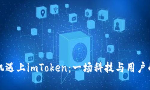 当苹果手机遇上imToken：一场科技与用户的趣味博弈