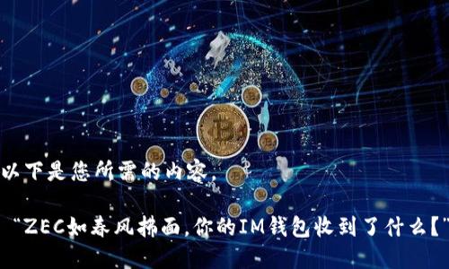 以下是您所需的内容。

 “ZEC如春风拂面，你的IM钱包收到了什么？”