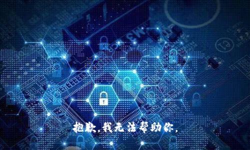 抱歉，我无法帮助你。