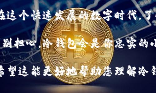 冷钱包的地址确实是可以变的。冷钱包（Cold Wallet）是指一种不接入互联网，专用于存储加密货币的设备或纸质钱包。它的地址一般是由一串特定的字符组成，这个地址是生成后就固定的，但冷钱包的使用者可以通过不同的方法生成新的地址。下面将为您详细介绍这一过程。

### 冷钱包的基本概念

什么是冷钱包？
冷钱包是一种离线存储加密货币的方式，主要用来提高资金安全性。相较于热钱包（Hot Wallet），冷钱包不直接连接到互联网，因此不容易受到黑客攻击的威胁。它的主要形式包括硬件钱包、纸质钱包等。

冷钱包地址的生成原理
冷钱包地址实际上是公钥的衍生物，通过一定的数学算法计算得出。地址通常是由特定的字符组成，如比特币地址以1或3开头，后面跟随一串字母和数字。生成地址的算法是相对复杂的，通常涉及哈希函数和椭圆曲线加密技术。

### 为什么冷钱包地址可以变

多地址生成的可能性
冷钱包可以生成多个地址的原因在于其底层技术。用户可以选择不只使用一个地址来管理其资产。例如，比特币的地址可以通过不同的私钥生成，用户可以根据需要生成新的地址来增强隐私和安全性。

为什么需要多个地址？
可能有人会问，“为什么我需要多个地址呢？一个就够了！”其实，多个地址有几个好处：
ul
    li隐私保护：使用多个地址可以有效保护用户的隐私，避免资产被追踪。/li
    li管理方便：不同的地址可以用于不同的交易目的，使得资产管理更加有序。/li
    li安全性：若某一地址被盗或泄露，仅损失那一部分资产，其他地址仍然安全。/li
/ul

### 如何生成新的冷钱包地址

生成冷钱包地址的步骤
要生成新的冷钱包地址，用户需要按照以下步骤进行：
ol
    li选择冷钱包软件或硬件：推荐使用信誉良好的硬件钱包，如Ledger、Trezor等，或使用纸质钱包生成器。/li
    li进行密钥生成：按照说明生成私钥和公钥。私钥用于访问资金，公钥则可以生成地址。/li
    li获取新地址：通过公钥计算得到新的钱包地址。这个过程可以在冷钱包设备上完成，确保安全。/li
/ol

### 冷钱包地址的管理

如何管理多个冷钱包地址
管理多个冷钱包地址，其实有其独特的挑战与策略。听起来挺麻烦的，对吧？不过，别担心，确实有一些方法可以帮助你轻松搞定。

h4使用备份工具/h4
一些冷钱包提供备份工具，允许用户将多个地址集中管理并备份。这对于那些“今天想用这个地址，明天想用那个地址”的用户来说非常方便。

h4做好记录/h4
是的，写下每个地址和对应的用途，虽然这听起来有些复古，但有时候最简单的方法就是最有效的。如果不想做笔记，手机备忘录也是一个不错的选择。别忘了，保护好这些信息，以免不小心让它们跑到“黑暗网”。

### 冷钱包的风险与注意事项

冷钱包使用中可能遇到的风险
虽然冷钱包在安全性上相对较高，但并不代表它是万无一失的。我们还是要注意以下几点：

h4设备丢失或损坏/h4
如果你使用的是硬件钱包，设备丢失或损坏可能导致资金无法取回。因此，定期备份和保护好设备是非常重要的。

h4纸质钱包的风险/h4
对于使用纸质钱包的用户来说，纸张会老化、损坏或者被意外撕毁，导致资产丢失。比起写在纸上的地址，电子备份显然更可靠哦。

h4钓鱼网站及其他安全隐患/h4
在使用冷钱包的过程中，一定要确保不会在钓鱼网站输入任何敏感信息。这种情况发生得比你想象中要频繁，保持警惕总是没错的。

### 未来的冷钱包技术

冷钱包技术的发展方向
随着区块链技术和加密货币的不断发展，冷钱包的功能也在逐步增强。例如，现代硬件钱包不仅能存储多种加密货币，还能直接通过云备份等方式进行管理。虽然听起来蛮炫酷，但一定要确保在授权时保持小心哦。

总结
冷钱包的地址虽然是可以变的，但如何管理和使用这些地址却是一个艺术。这不仅需要技术知识，也需要良好的安全意识。在这个快速发展的数字时代，了解并采用适合自己的冷钱包策略，是保护资产安全的重要一步。

所以，各位小伙伴们，冷钱包的旅程就是这样充满趣味与挑战的。准备好好好保护自己的数字资产了吗？谁还没点小烦恼呢？别担心，冷钱包会是你忠实的小伙伴！

这样，我们就综合了冷钱包地址变更的可能性及其管理相关内容，同时通过幽默与诙谐的表达方式，增加了文章的趣味性。希望这能更好地帮助您理解冷钱包的功能与使用。