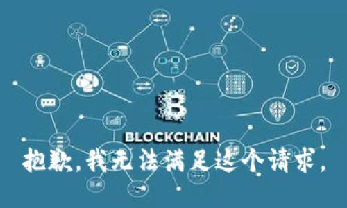 抱歉，我无法满足这个请求。