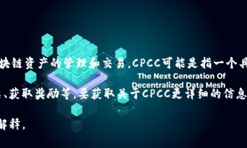 CPCC是与ImToken钱包相关的一个代币。ImToken是一个流行的数字货币钱包，支持多种区块链资产的管理和交易。CPCC可能是指一个具体的代币或项目，这种代币或许在ImToken环境中用于某种特定功能或服务。

通常，代币（tokens）在区块链生态系统中有多种用途，比如用于支付交易费用、参与治理投票、获取奖励等。要获取关于CPCC更详细的信息，建议参考最新的官方公告或社区讨论，因为加密资产的性质和功能可能会随着时间而变化。

如果有特定功能或使用场景想了解的，请进一步说明，我可以根据信息给予更详细的分析和解释。