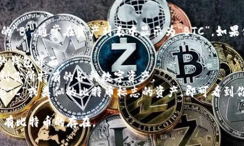 在imToken钱包中，比特币的标志是一个橙色的“B”，通常在资产列表中显示为“BTC”。如果你在imToken中寻找比特币，请注意以下几点：

1. **钱包界面**：打开imToken应用，进入你的钱包界面。
2. **资产选项**：在资产选项卡中，你能查看到你所持有的各种数字资产。
3. **选择比特币**：在资产列表中找到标有“BTC”或类似的比特币标志的资产，即可看到你持有的比特币情况。

请确保你已经通过了身份验证，并且钱包内已有比特币的存在。