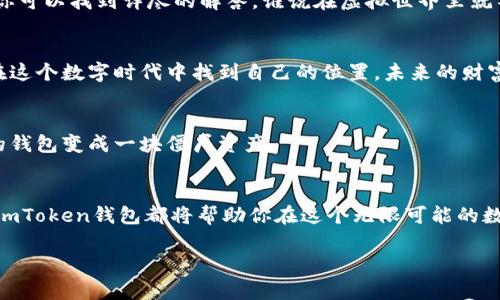   “像口袋里的银行，ImToken钱包让你随时随地掌控数字资产” / 
 guanjianci ImToken钱包, 安卓系统, 数字资产, 加密货币 /guanjianci 

引言：掌握数字时代的财富之钥
在这个数字化的时代，钱包的概念已经不仅仅局限于钞票和硬币。比如说，谁还会把钱塞进口袋里，冒着失窃的风险呢？相较之下，ImToken钱包就像是你口袋里的银行，不管你在何处，随时都能安全地访问和管理你的数字资产。从比特币到以太坊，每一种加密货币都在等待着你的指尖轻触。接下来，我们将深入探讨ImToken钱包在安卓系统上的功能与便捷性，让你如鱼得水，畅游在区块链的海洋中。

什么是ImToken钱包？
ImToken是一个多链数字资产钱包，用户可以在其中存储、管理和交易不同类型的加密货币。你可以把它看作是一个数字时代的“口袋”，不仅安全，还十分智能。想象一下，当你想花钱时，不必再翻找口袋里的零钱，而是轻轻一划，所有资产尽在掌控之中。

安卓系统上的ImToken钱包：方便至上
随着智能手机的普及，越来越多的人选择在移动设备上管理他们的数字资产。ImToken钱包在安卓系统上的表现非常出色，它既适配了众多安卓设备，又带来了极致的用户体验。从下载到实际使用，流畅程度可谓如丝滑般顺畅。

安装与设置：简单易懂，萌新友好
对于初次接触加密货币的用户，ImToken钱包提供了一键安装的便捷体验。在应用商店中搜索“ImToken”，下载安装后，打开应用，按照简单的提示进行设置。这里要提醒大家的是，在创建钱包时要记得备份助记词。毕竟，数字资产一旦丢失，就再也无法找回，就像寒冬里的冰淇淋，一下子就融化了。

账户管理：小白也能轻松驾驭
完成设置后，你会看到一个人性化的操作界面。它就像一位耐心的老师，随时准备帮助你解决任何疑惑。在首页中，你可以直观地看到资产总览、交易记录等重要信息。而且，你也可以轻松添加新的资产，一切都是那么便捷。

交易功能：让买卖不再复杂
如果说ImToken钱包是你的数字银行，那么它的交易功能就是银行里的交易大厅。在这里，你可以轻松地进行转账或者兑换资产。只需输入对方地址和金额，轻点几下，你就能完成一笔交易，省去繁琐的中介过程。就像网上购物一样，有时候你甚至会怀疑这是一场梦。

安全性：让你的财富无忧无虑
安全问题总是让人四处担忧，尤其是在数字货币这个热闹非凡的领域。ImToken钱包在安全性上的表现同样出色，采用了多重加密技术和私钥保护。私钥存储在本地，用户自己掌控，降低了被黑客攻击的风险。就像买保险一样，未雨绸缪总是明智的选择。

社区与支持：和志同道合的朋友一起成长
ImToken不仅仅是一个钱包，更是一个社区。你可以在这里分享你的经验和见解，与其他用户交流。更重要的是，它提供及时的技术支持。当你遇到问题时，无需感到孤立无援，客服会像朋友一样积极回应你的问题，帮助你解决烦恼。

常见问题：打消你的疑虑
或许在使用过程中你会有一些疑惑，像“我的钱包安全吗？”或者“转账后多长时间到账？”这些都是使用数字钱包用户常见的问题。别担心，在ImToken的官方网站和社区论坛中，你可以找到详尽的解答。谁说在虚拟世界里就不能遇到真诚的帮助呢？

总结：让我们一起进入数字钱包的世界
ImToken钱包在安卓系统上的表现，让我们对数字资产的管理焕然一新。它如同生活的小助手，让繁琐的数字交易变得简单、高效、有趣。即使你是个新手，只需轻松几步，你就能在这个数字时代中找到自己的位置。未来的财富管理，再也不需要被纸币束缚，让我们一起勇敢迈出这一步!

小提示：玩转你的ImToken钱包
在结束之前，给大家一些小技巧，帮助你更好地使用ImToken钱包。定期更新你的应用程序，以享受最新的功能和安全修复。还有，定期检查你的资产，多关注行情动态，不要让你的钱包变成一块僵尸资产。

后的期望：数字资产的未来
在未来，随着区块链技术的发展，数字资产将越来越普及。而ImToken钱包作为其中的重要一环，将引领用户走向更加智能和便捷的财富管理之路。无论你是小白还是资深玩家，ImToken钱包都将帮助你在这个无限可能的数字世界中，安全、顺畅地畅游。

所以，准备好开始你的数字资产之旅了吗？记得把ImToken钱包下载体验一下，开启属于你自己的数字财富新篇章吧！