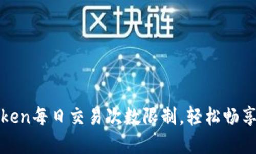 如何突破imtoken每日交易次数限制，轻松畅享加密资产乐趣